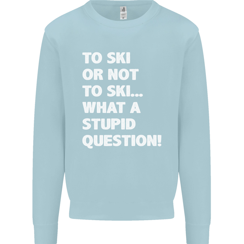 To Ski or Not to? What a Stupid Question Mens Sweatshirt Jumper Light Blue
