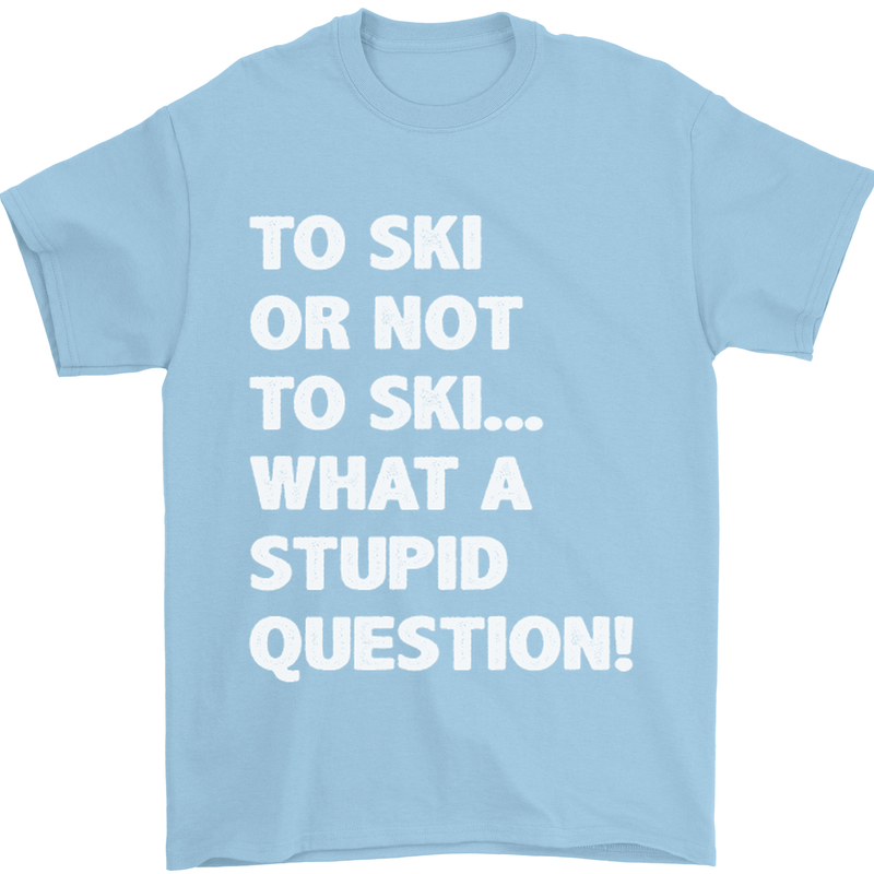 To Ski or Not to? What a Stupid Question Mens T-Shirt Cotton Gildan Light Blue
