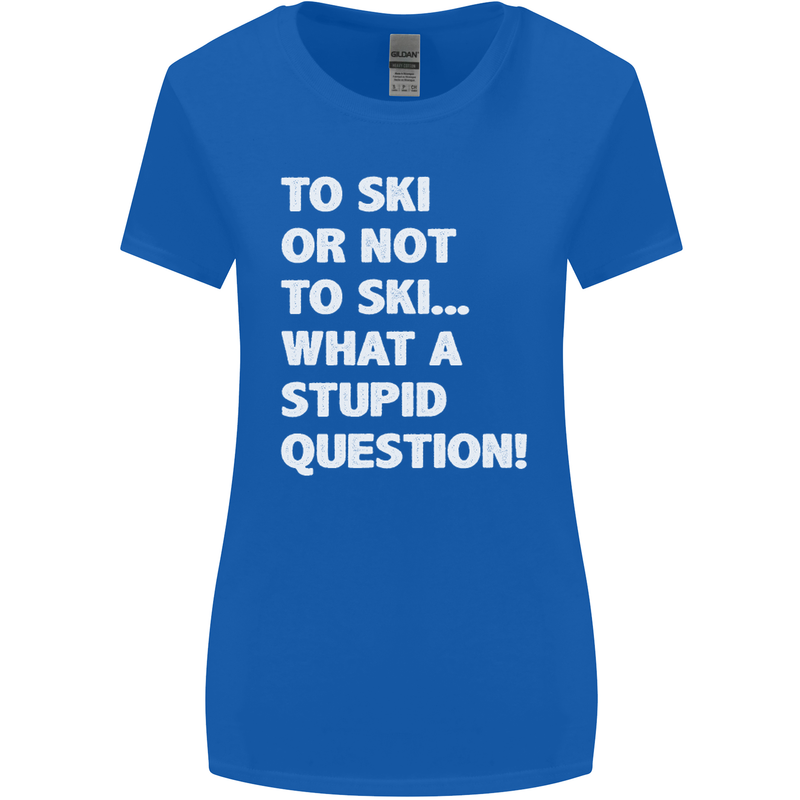 To Ski or Not to? What a Stupid Question Womens Wider Cut T-Shirt Royal Blue