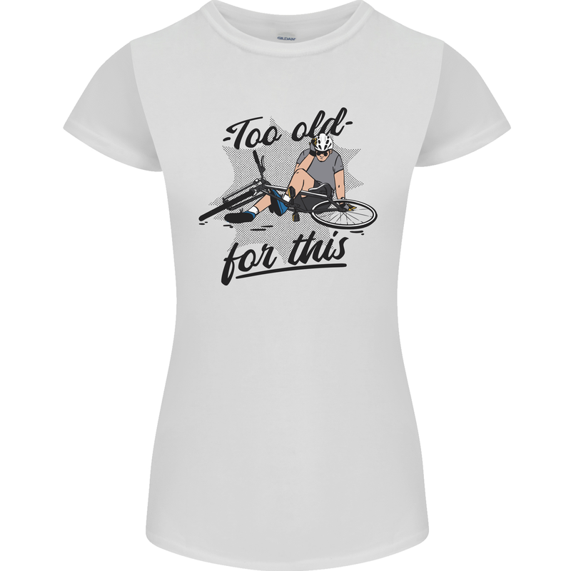 Too Old For This Funny Cycling Bicycle Womens Petite Cut T-Shirt White