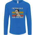 Too Old Funny Danny Glover Movie Quote Mens Long Sleeve T-Shirt Royal Blue