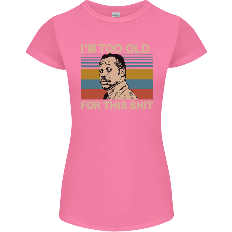 Too Old Funny Danny Glover Movie Quote Womens Petite Cut T-Shirt Azalea