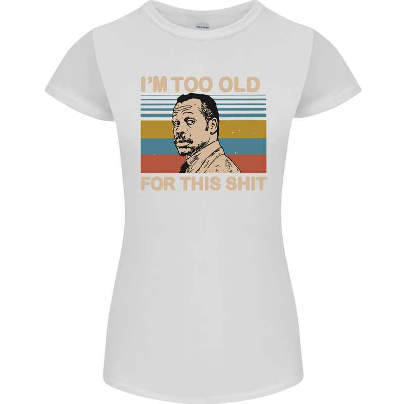 Too Old Funny Danny Glover Movie Quote Womens Petite Cut T-Shirt White