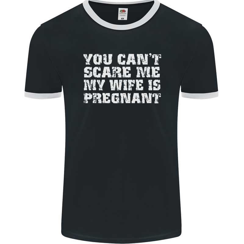 You Can't Scare Me Wife Is Pregnant Funny Mens Ringer T-Shirt FotL Black/White