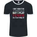 I Don't Mean to Be but I Play Tennis Player Mens Ringer T-Shirt FotL Black/White