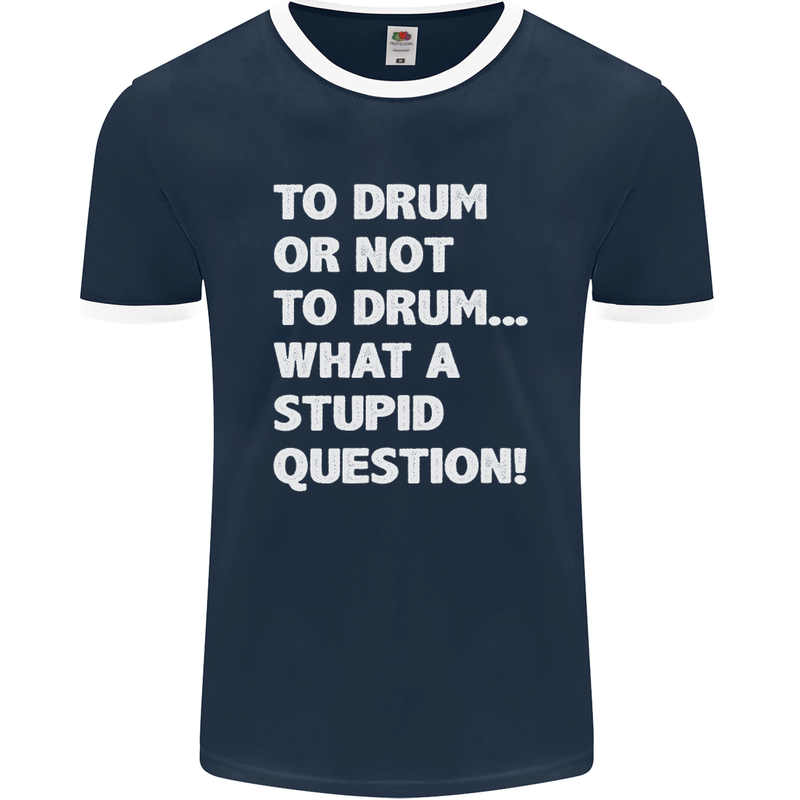 To Drum or Not to? What a Stupid Question Mens Ringer T-Shirt FotL Navy Blue/White