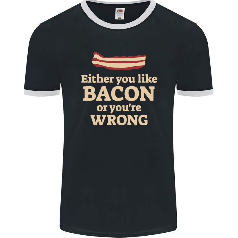 Either You Like Bacon or Your Wrong Funny Mens Ringer T-Shirt FotL Black/White