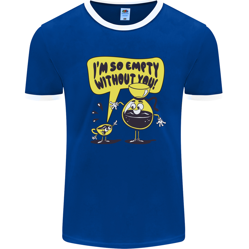 I'm So Empty Without You Funny Coffee Mens Ringer T-Shirt Royal Blue/White