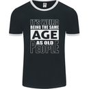 The Same Age as Old People Funny Birthday Mens Ringer T-Shirt FotL Black/White