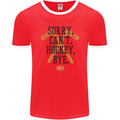 Sorry Can't Hockey Bye Funny Ice Street Mens Ringer T-Shirt FotL Red/White