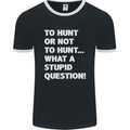 To Hunt or Not to? What a Stupid Question Mens Ringer T-Shirt FotL Black/White