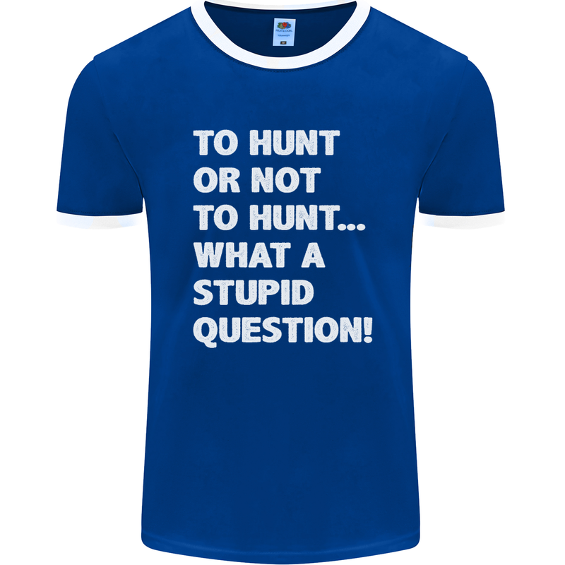 To Hunt or Not to? What a Stupid Question Mens Ringer T-Shirt FotL Royal Blue/White