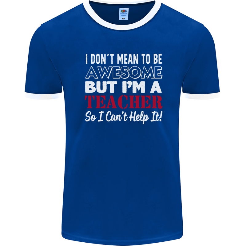 I Don't Mean to but I'm a Teacher Teaching Mens Ringer T-Shirt FotL Royal Blue/White