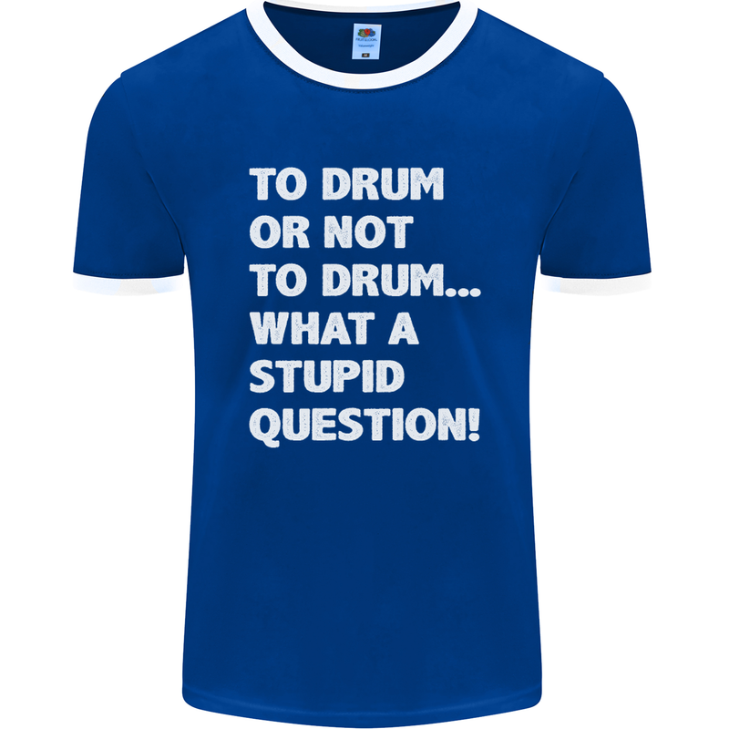 To Drum or Not to? What a Stupid Question Mens Ringer T-Shirt FotL Royal Blue/White