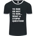 To Run or Not to? What a Stupid Question Mens Ringer T-Shirt FotL Black/White