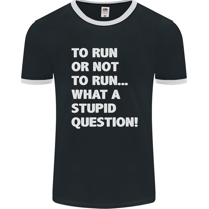 To Run or Not to? What a Stupid Question Mens Ringer T-Shirt FotL Black/White