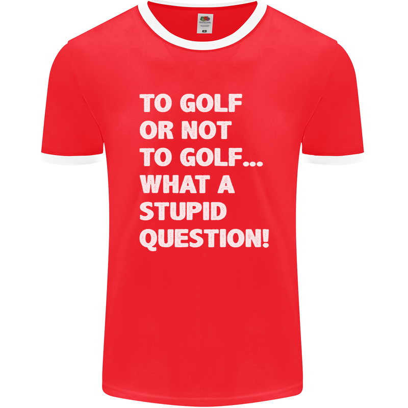 To Golf or Not to? What a Stupid Question Mens Ringer T-Shirt FotL Red/White