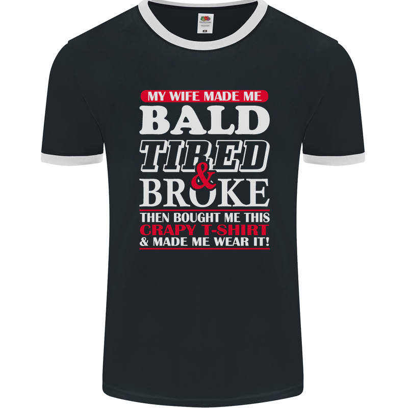 My Wife Made Me Bald Tired & Broke Mens Ringer T-Shirt FotL Black/White