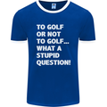 To Golf or Not to? What a Stupid Question Mens Ringer T-Shirt FotL Royal Blue/White