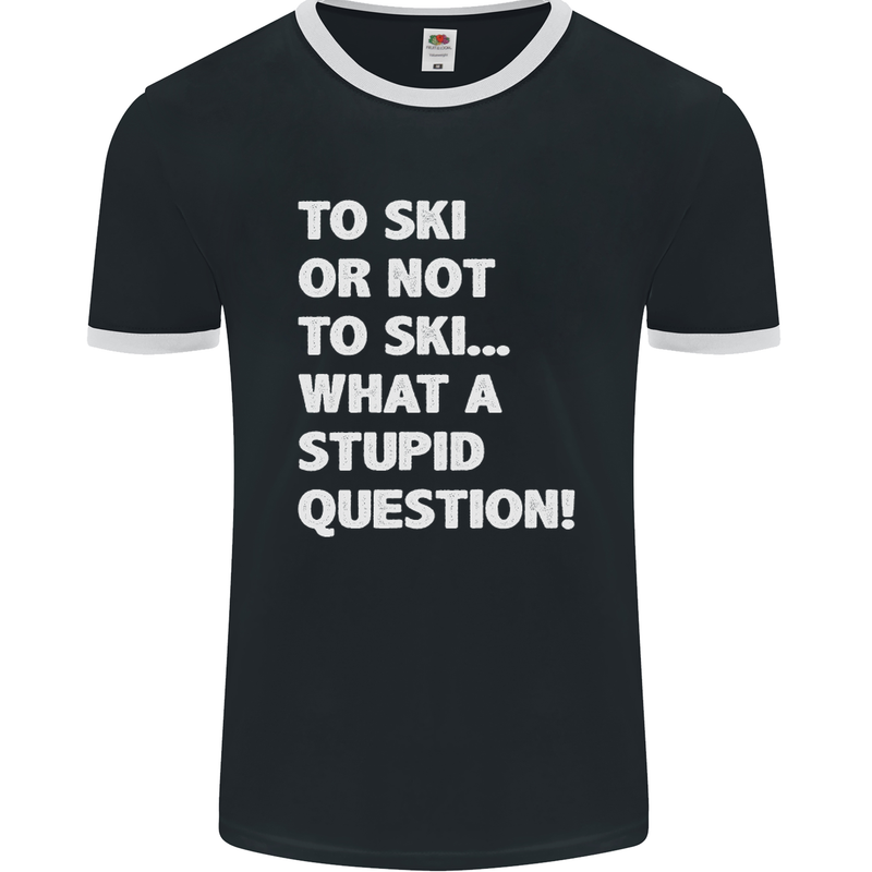 To Ski or Not to? What a Stupid Question Mens Ringer T-Shirt FotL Black/White