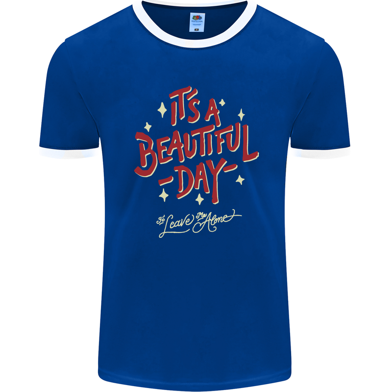 It's a Beautiful Day to Leave Me Alone Mens Ringer T-Shirt FotL Royal Blue/White