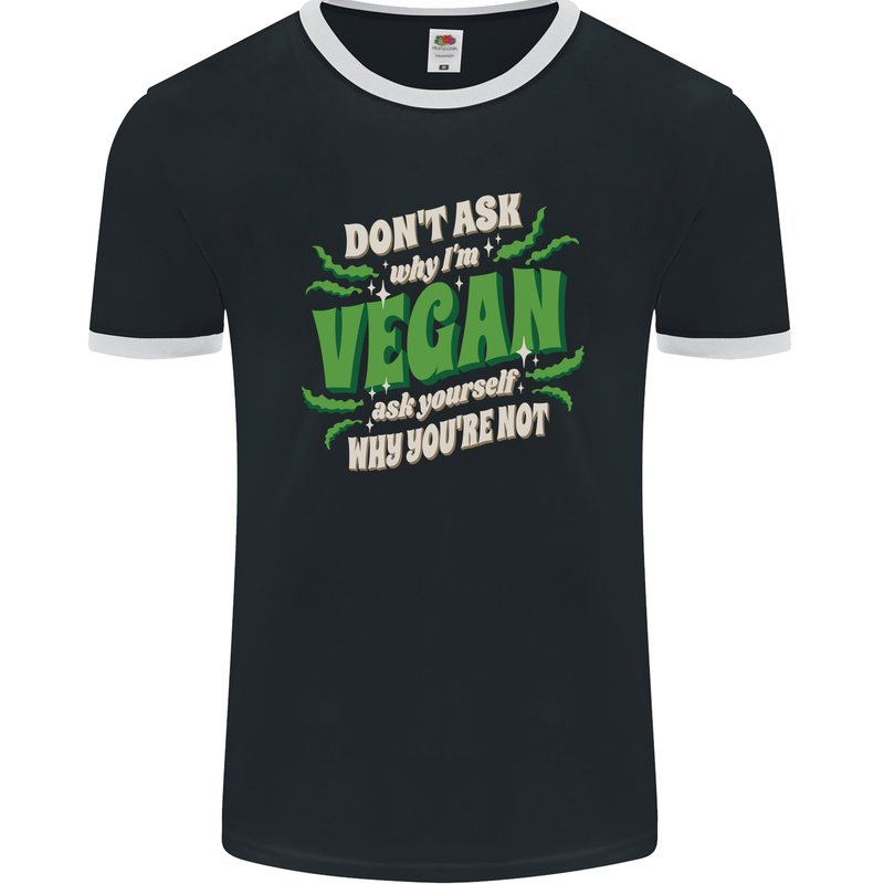 Dont Ask Why Im Vegan Mens Ringer T-Shirt FotL Black/White