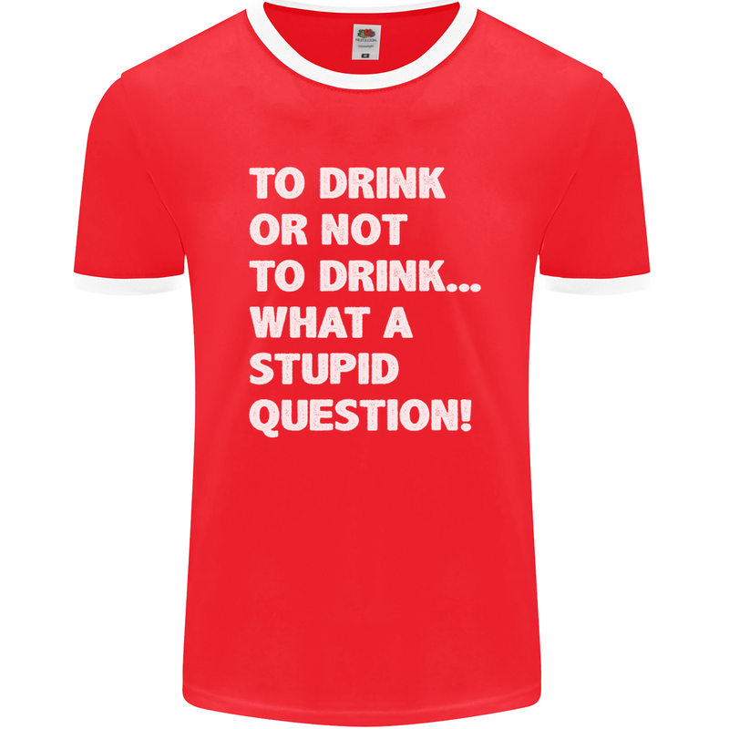 To Drink or Not to? What a Stupid Question Mens Ringer T-Shirt FotL Red/White