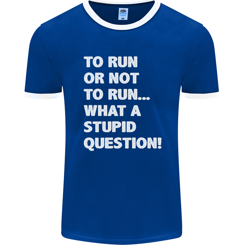 To Run or Not to? What a Stupid Question Mens Ringer T-Shirt FotL Royal Blue/White