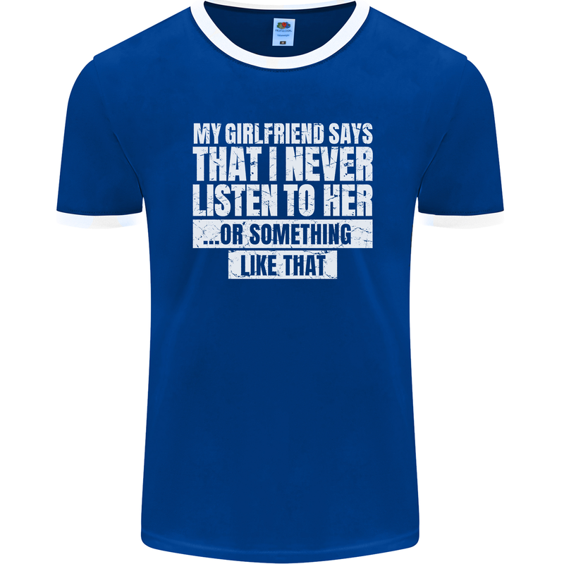 My Girlfriend Says I Never Listen Funny Mens Ringer T-Shirt FotL Royal Blue/White