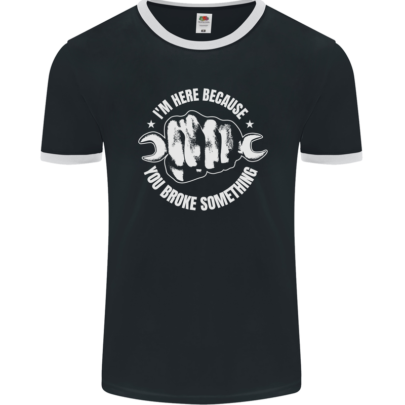 Here Because You Broke Something Mechanic Mens Ringer T-Shirt FotL Black/White