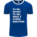 To Ski or Not to? What a Stupid Question Mens Ringer T-Shirt FotL Royal Blue/White