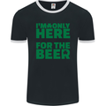 I'm Only Here for the Beer St. Patricks Day Mens Ringer T-Shirt FotL Black/White