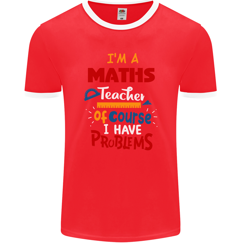 Maths Teacher Have Problems Funny Teaching Mens Ringer T-Shirt FotL Red/White