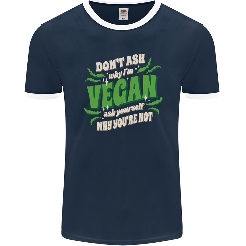 Dont Ask Why Im Vegan Mens Ringer T-Shirt FotL Navy Blue/White