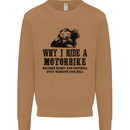 Why I Ride a Motorbike Motorcycle Biker Mens Sweatshirt Jumper Caramel Latte