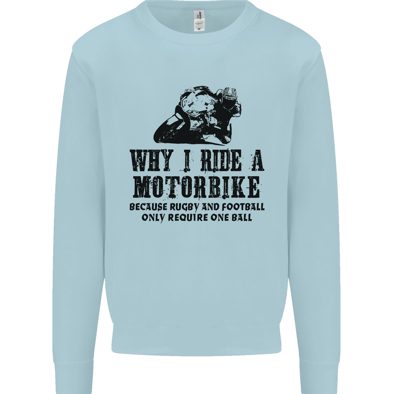 Why I Ride a Motorbike Motorcycle Biker Mens Sweatshirt Jumper Light Blue