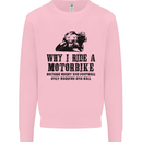 Why I Ride a Motorbike Motorcycle Biker Mens Sweatshirt Jumper Light Pink