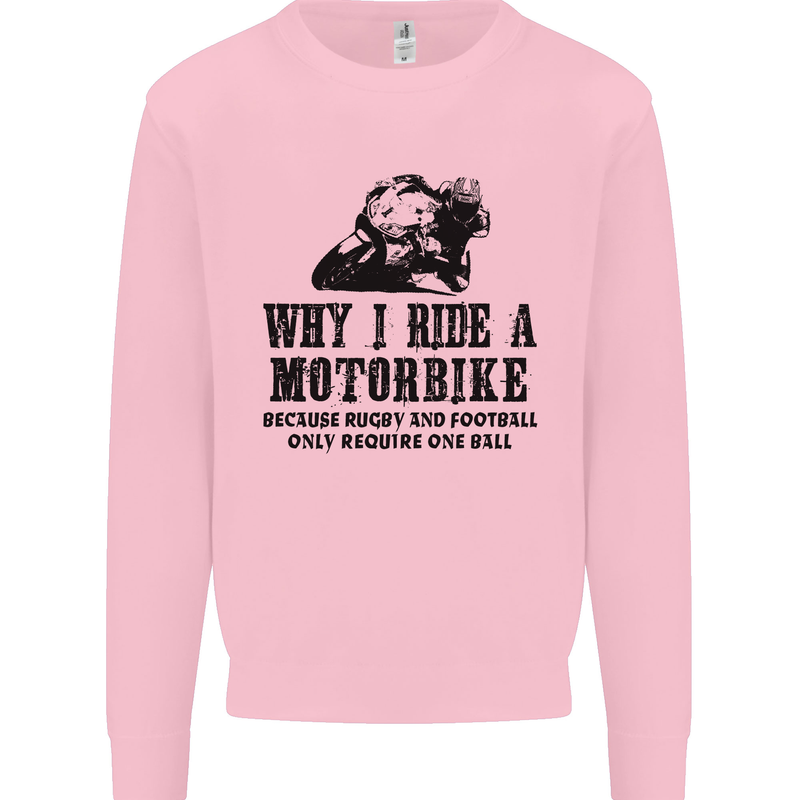 Why I Ride a Motorbike Motorcycle Biker Mens Sweatshirt Jumper Light Pink