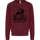 Why I Ride a Motorbike Motorcycle Biker Mens Sweatshirt Jumper Maroon