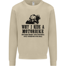 Why I Ride a Motorbike Motorcycle Biker Mens Sweatshirt Jumper Sand