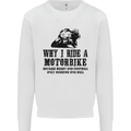 Why I Ride a Motorbike Motorcycle Biker Mens Sweatshirt Jumper White