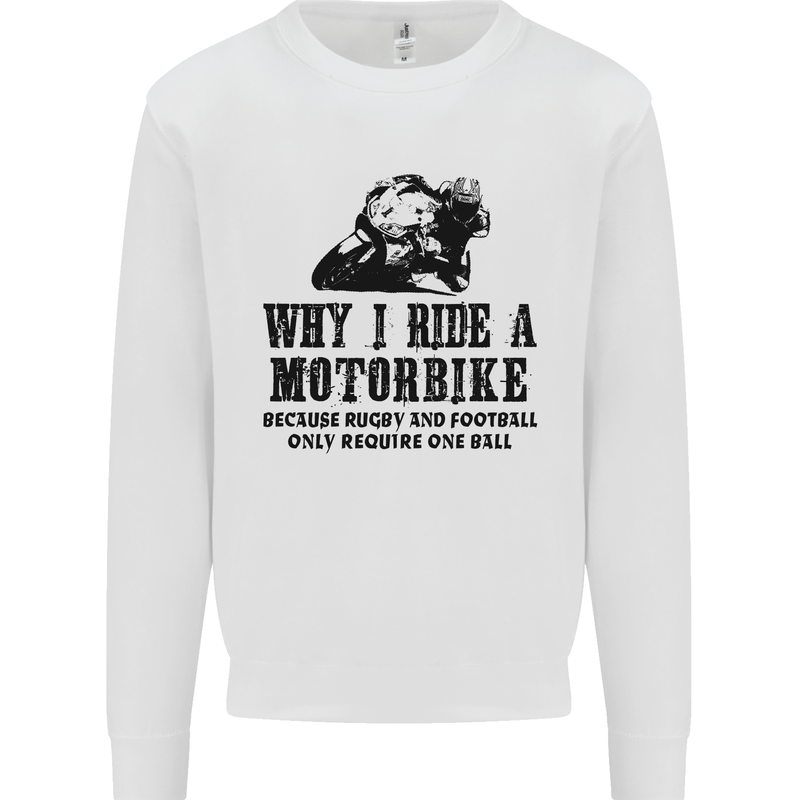 Why I Ride a Motorbike Motorcycle Biker Mens Sweatshirt Jumper White