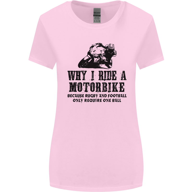 Why I Ride a Motorbike Motorcycle Biker Womens Wider Cut T-Shirt Light Pink