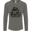 Why I Ride a Motorcycle Biker Funny Bike Mens Long Sleeve T-Shirt Charcoal