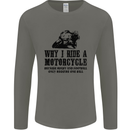 Why I Ride a Motorcycle Biker Funny Bike Mens Long Sleeve T-Shirt Charcoal