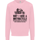 Why I Ride a Motorcycle Biker Funny Bike Mens Sweatshirt Jumper Light Pink