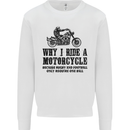 Why I Ride a Motorcycle Biker Funny Bike Mens Sweatshirt Jumper White