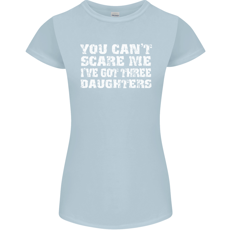 You Can't Scare Me 3 Daughters Father's Day Womens Petite Cut T-Shirt Light Blue