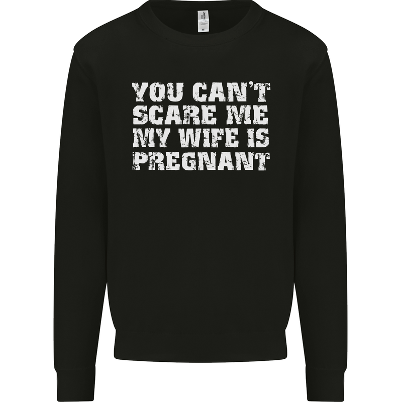 You Can't Scare Me Wife Is Pregnant Funny Mens Sweatshirt Jumper Black