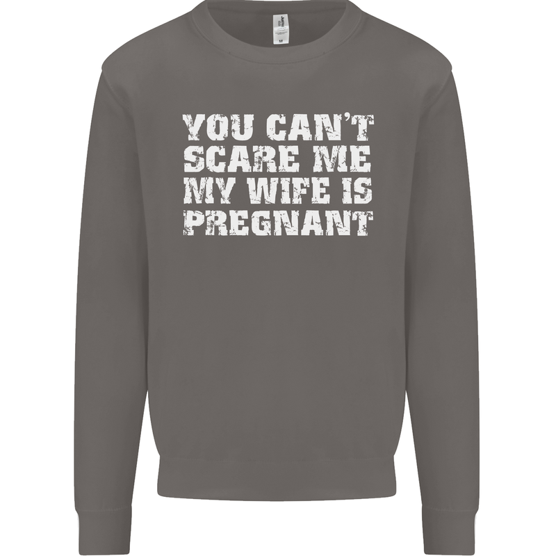 You Can't Scare Me Wife Is Pregnant Funny Mens Sweatshirt Jumper Charcoal